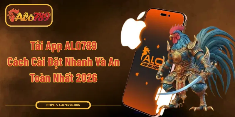 Tải App ALO789 - Cách Cài Đặt Nhanh Và An Toàn Nhất 2026 1 Tải App ALO789 - Cách Cài Đặt Nhanh Và An Toàn Nhất 2026